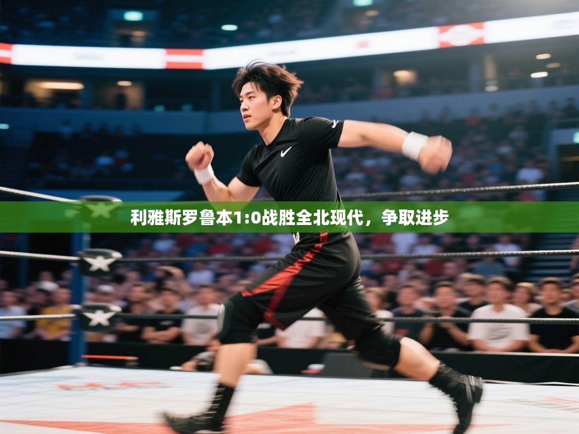 利雅斯罗鲁本1:0战胜全北现代，争取进步