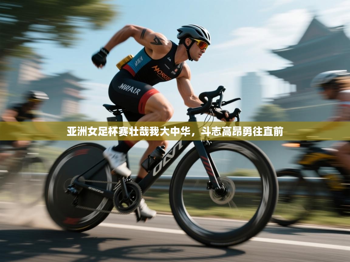 亚洲女足杯赛壮哉我大中华，斗志高昂勇往直前