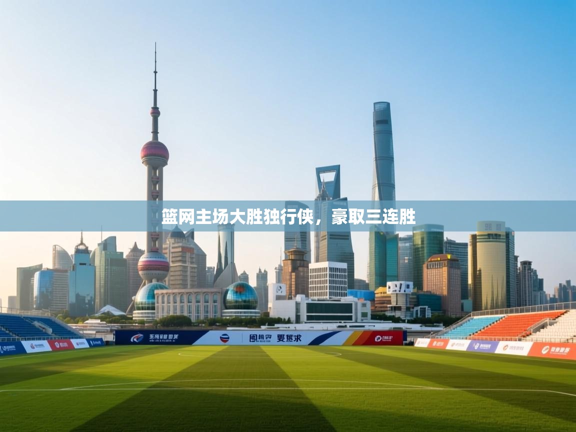 篮网主场大胜独行侠，豪取三连胜