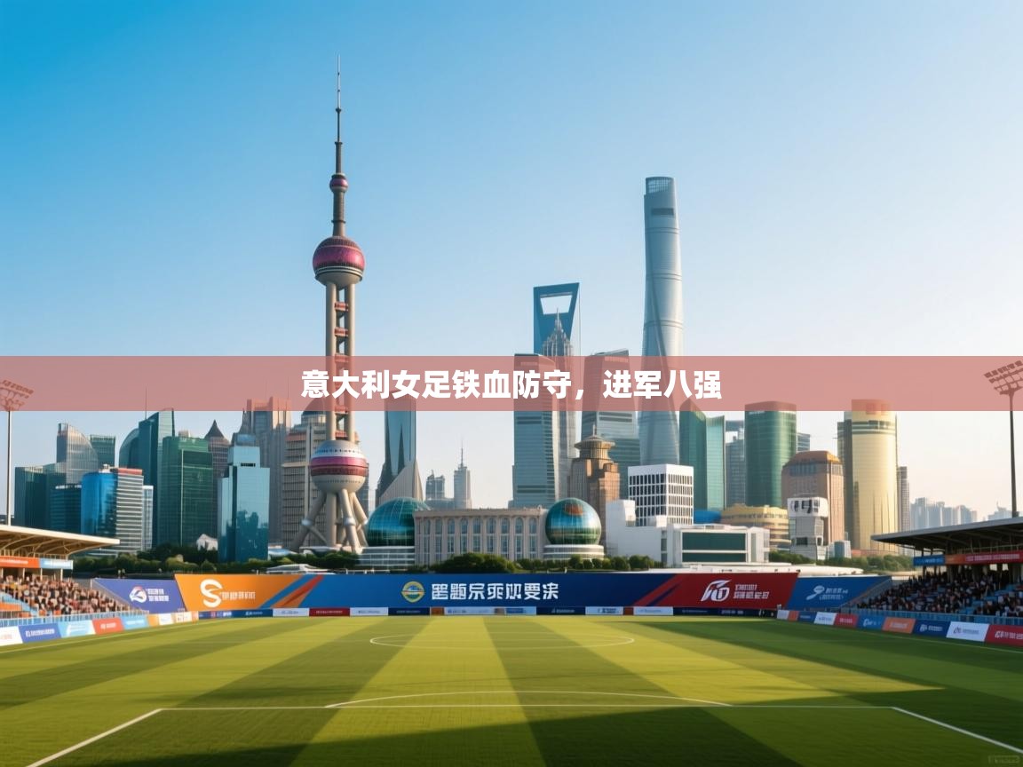 意大利女足铁血防守，进军八强