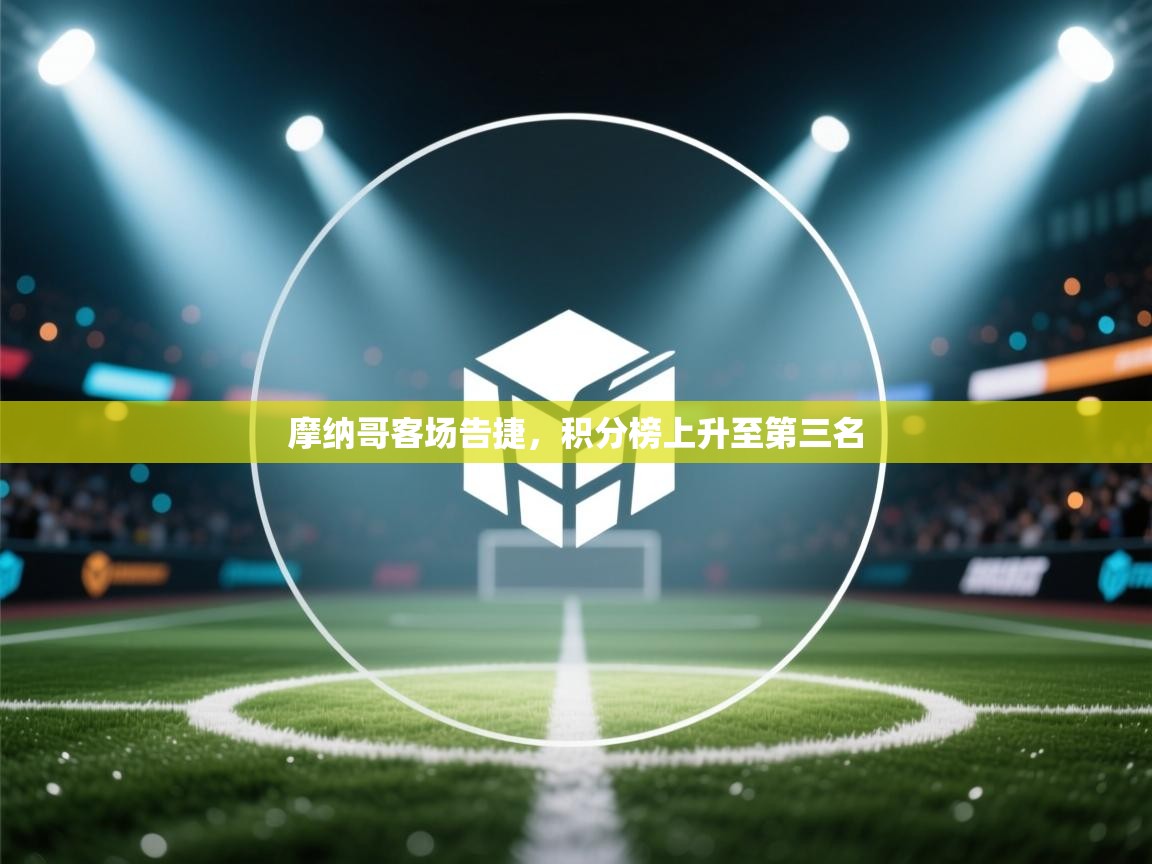 摩纳哥客场告捷，积分榜上升至第三名  第1张